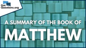 A Summary of the Book of Matthew | GotQuestions.org - Bible Study, Movies & TV - Got Questions Ministries