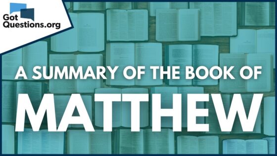A Summary of the Book of Matthew | GotQuestions.org - Bible Study, Movies & TV - Got Questions Ministries