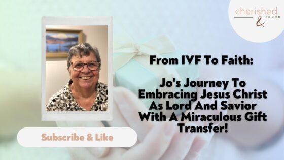 From IVF to Faith: Jo's Journey to Jesus Christ as Lord and Savior with a Miraculous Gift Transfer! - Family & Relationships, Infertility, Testimonies - Cherished and Found