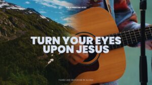 Turn Your Eyes Upon Jesus l The Kingdom Here - Family, Kingdom Kids Zone - The Kingdom Here