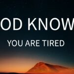 God knows You Are Tired ‣ Witness21