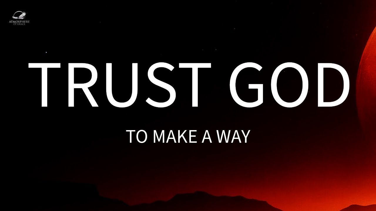 Trust God To Make A Way ‣ Witness21