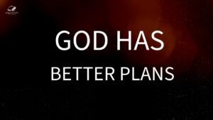 God's Plans are ALWAYS Better Than You Think! ‣ Witness21