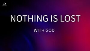 Nothing Is Lost With God: Surprising Answer to Your Deepest Questions ‣ Witness21