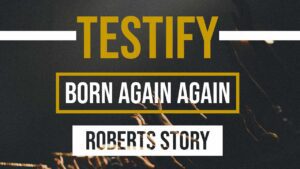 Roberts Story | Born Again Again | Testify ‣ Witness21