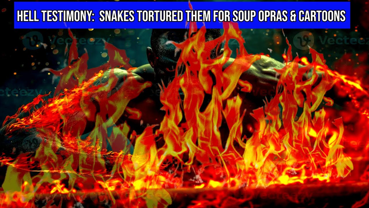 AFTERLIFE EXPERIENCE: HELL TESTIMONY: SNAKES TORTURED THEM FOR SOUP OPERAS AND CARTOONS ‣ Witness21