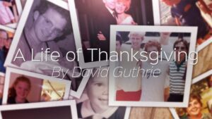 A Life of Thanksgiving by David Guthrie ‣ Witness21