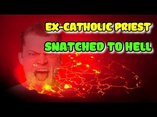 AN EX-CATHOLIC PRIEST OS SNATCHED TO HELL ‣ Witness21