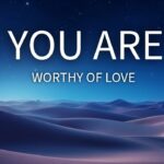 You Are Worthy of Love ‣ Witness21