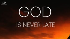 God Is Never Late ‣ Witness21