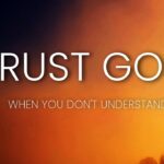 Keep Trusting God Even When You Don't Understand ‣ Witness21