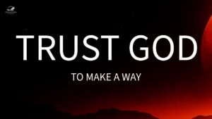 Trust God To Make A Way ‣ Witness21