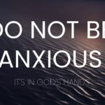 Do Not Be Anxious| Encouragement For The New Month ‣ Witness21