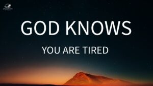 God knows You Are Tired ‣ Witness21