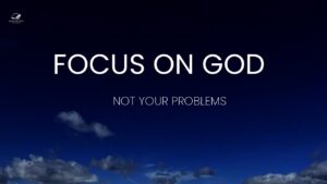 Focus On God, Not Your Problems ‣ Witness21