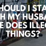 Should I Stay With My Husband If He Does Illegal Things? - Your Questions, Honest Answeres ‣ Witness21