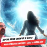 Rapture Dream: Caught Up to Heaven | We’re Living in the End Times - Jesus is Coming Soon ‣ Witness21