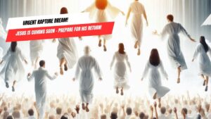 Urgent Rapture Dream! Jesus is Coming Soon – Prepare for His Return! ‣ Witness21