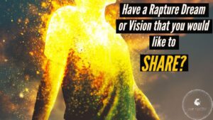 HAVE A RAPTURE DREAM OR VISION YOU WANT TO SHARE?? ‣ Witness21