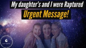 MY DAUGHTERS AND I WERE RAPTURED! URGENT MESSAGE! ‣ Witness21