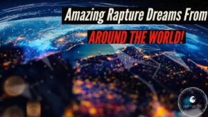 AMAZING RAPTURE DREAMS from around the WORLD! ‣ Witness21