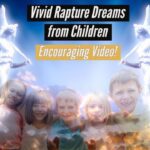 RAPTURE DREAMS FROM CHILDREN! URGENT MESSAGES! ‣ Witness21