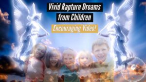 RAPTURE DREAMS FROM CHILDREN! URGENT MESSAGES! ‣ Witness21