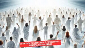 Vision from the Lord: Jesus is Coming Soon - A Powerful Rapture Dream ‣ Witness21