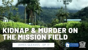 Kidnap and Murder on the Mission Field // Tell Me Your Story Ep. 17 James Gleaves - Testimonies - I Found The Truth