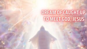 Dream Of Caught Up To Meet GOD, Jesus ‣ Witness21