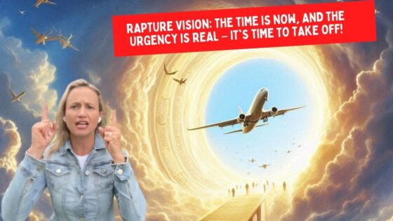 Rapture Vision: The Time is Now, and the Urgency is Real – It's Time to Take Off! ‣ Witness21