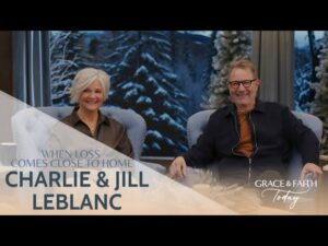 Charlie and Jill LeBlanc: When Loss Comes Close to Home – Grace & Faith Today - Grief, Heart Healing, Testimonies - Gospel Truth Network
