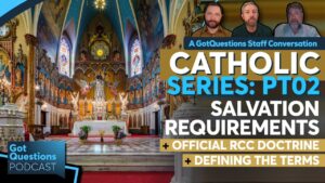 Protestant vs Catholic: Is salvation by faith alone or faith plus works plus+? – Podcast Episode 271 - Tradition vs Scripture, Truth Seekers - Got Questions Ministries
