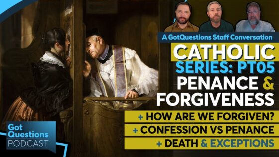 Protestant vs Catholic: How is forgiveness received? What about purgatory? – Podcast Episode 275 - Tradition vs Scripture, Truth Seekers - Got Questions Ministries
