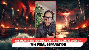 She Heard: The Terrible Day of the Lord Is Upon Us — The Final Separation - End Times, Testimonies - Uplifted