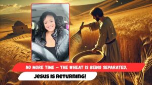 No More Time — The Wheat Is Being Separated, Jesus Is Returning! - End Times, Testimonies - Uplifted