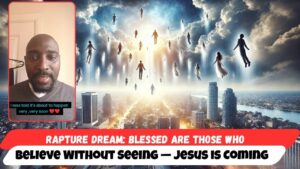 Rapture Dream: Blessed Are Those Who Believe Without Seeing — Jesus is Coming - End Times, Testimonies - Uplifted