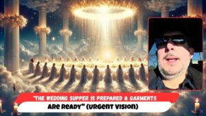 "The Wedding Supper is Prepared & Garments are Ready" (Urgent Vision) - End Times, Testimonies - Uplifted