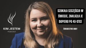 SZUKAŁA SZCZĘŚCIA W ŚWIECIE, ZNALAZŁA JE DOPIERO PO 40-stce, Świadectwo Nawrócenia || Anna - Salvation / Converts, Testimonies, Tradition to Christ - KIM JESTEM | Podcast