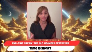 End-Time Dream: The Old Heavens Destroyed — Time is Short - End Times, Testimonies - Uplifted