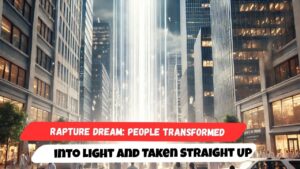 Rapture Dream: People Transformed into Light and Taken Straight Up - End Times, Testimonies - Uplifted