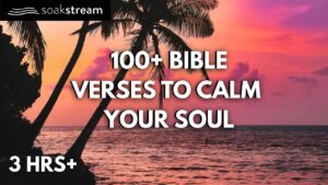 100+ Bible Verses To Calm Your Soul - Hope & Healing, Meditations - SOAKSTREAM - Healing Scriptures