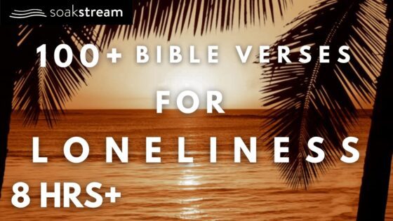 100+ Bible Verses for Loneliness (Feel God’s Presence Instantly) - Hope & Healing, Meditations - SOAKSTREAM - Healing Scriptures