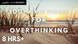 Stop Overthinking with These Calming Bible Verses - Hope & Healing, Meditations - SOAKSTREAM - Healing Scriptures