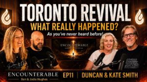 Toronto Revival: What REALLY Happened? As you've never heard before | Duncan & Kate Smith EP11 - Encounters, Jesus Encounters, Testimonies - Encounterable Podcast