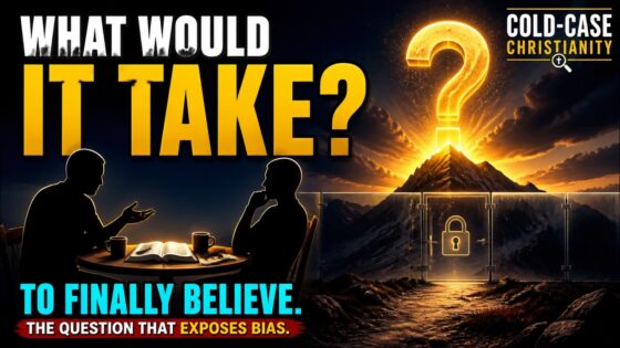 “What Would It Take for You to Believe?” The Question That Exposes Bias - Does God Exist?, Truth Seekers - Cold-Case Christianity - J. Warner & Jimmy Wallace