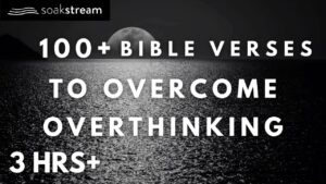 Bible Verses To Listen To When You're Overthinking - Hope & Healing, Meditations - SOAKSTREAM - Healing Scriptures